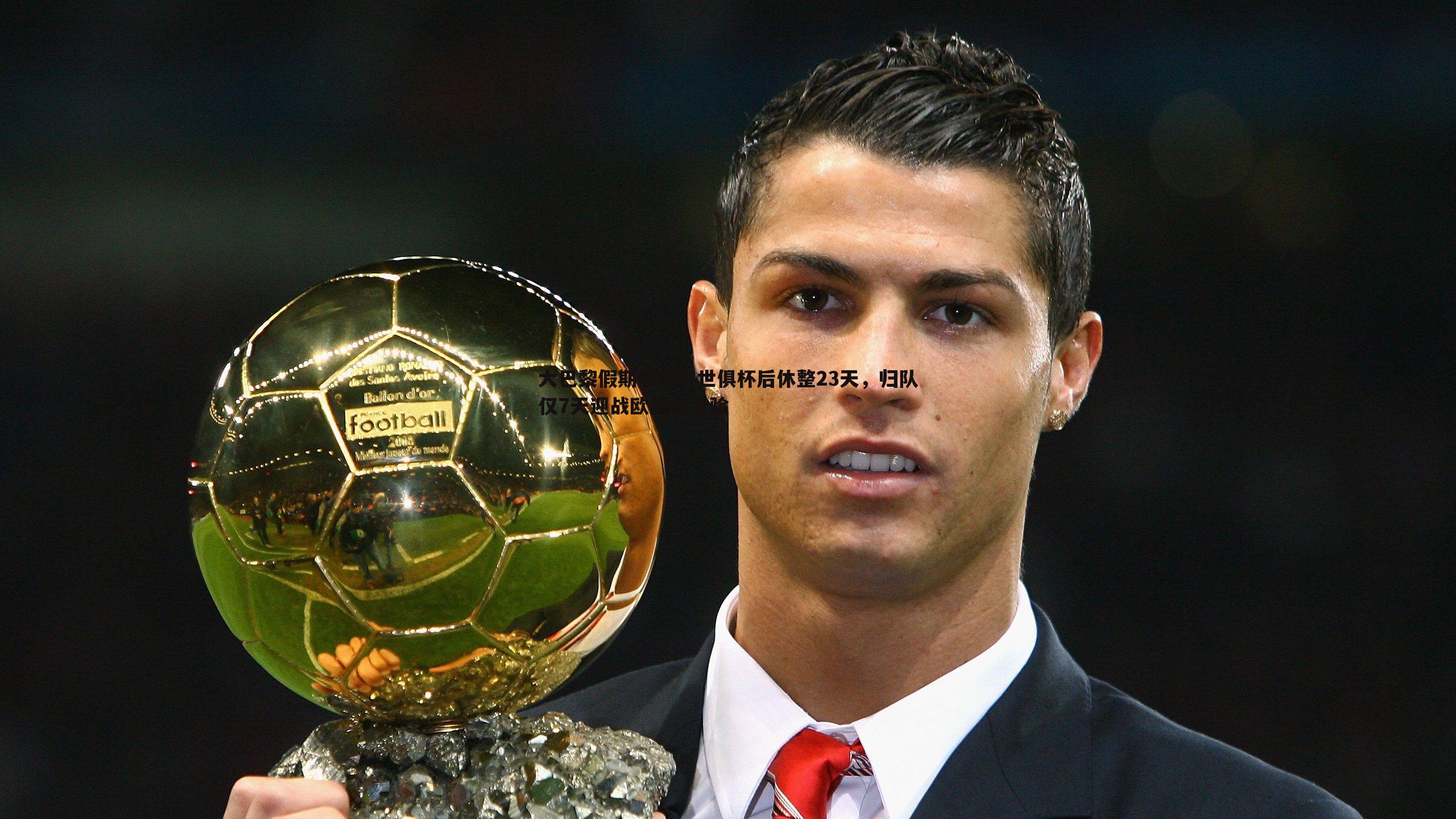 乐天堂fun92-大巴黎假期够吗？世俱杯后休整23天，归队仅7天迎战欧超杯考验