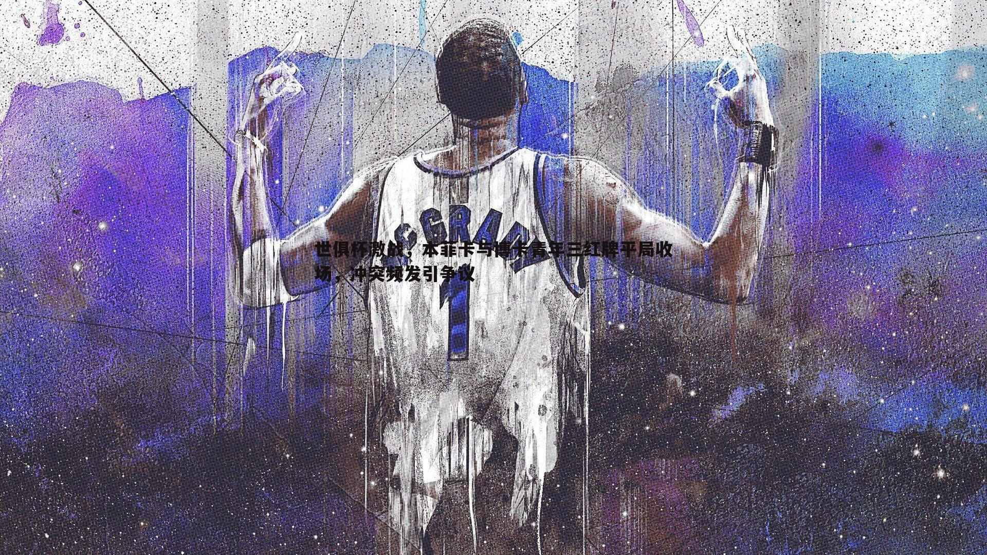 世俱杯激战,本菲卡与博卡青年三红牌平局收场,冲突频发引争议