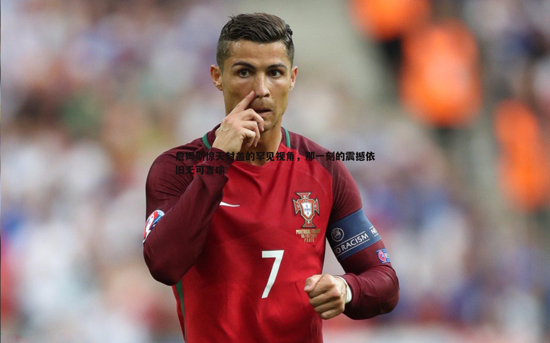 乐天堂fun92-詹姆斯惊天封盖的罕见视角，那一刻的震撼依旧无可言喻