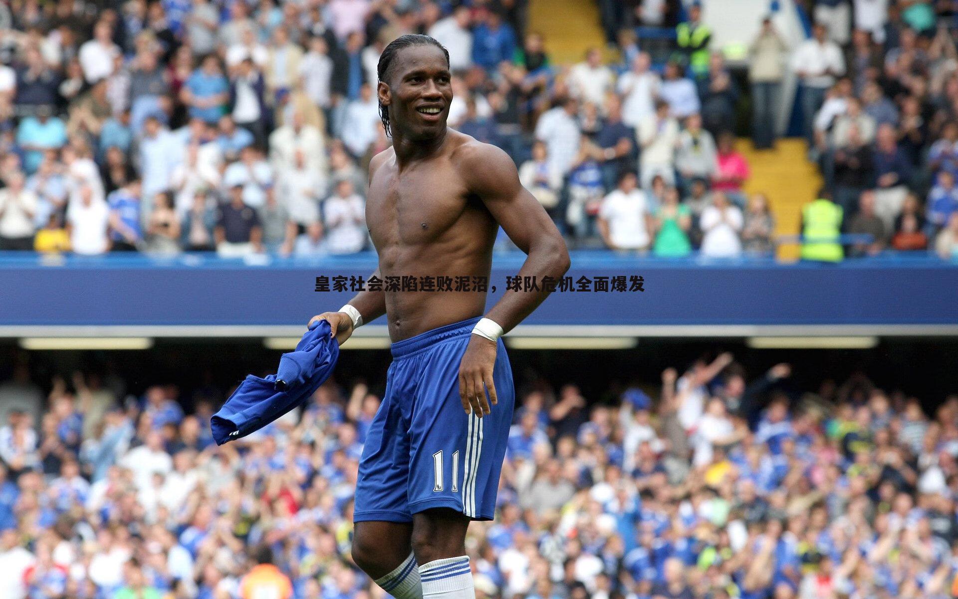 皇家社会深陷连败泥沼，球队危机全面爆发